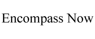 ENCOMPASS NOW