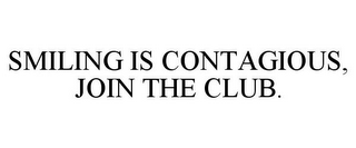 SMILING IS CONTAGIOUS, JOIN THE CLUB.