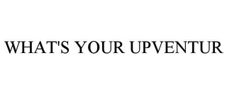 WHAT'S YOUR UPVENTUR
