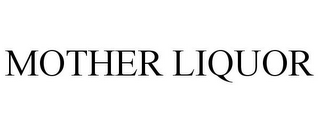 MOTHER LIQUOR