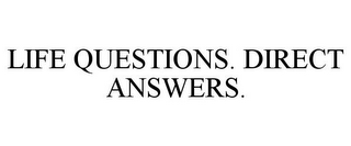 LIFE QUESTIONS. DIRECT ANSWERS.