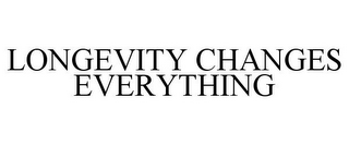 LONGEVITY CHANGES EVERYTHING