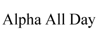 ALPHA ALL DAY