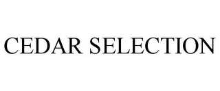 CEDAR SELECTION