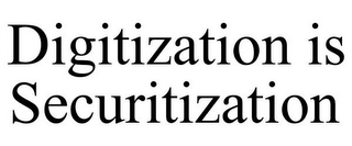 DIGITIZATION IS SECURITIZATION