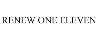 RENEW ONE ELEVEN
