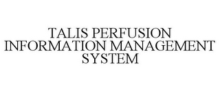 TALIS PERFUSION INFORMATION MANAGEMENT SYSTEM