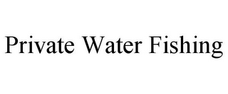 PRIVATE WATER FISHING