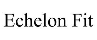ECHELON FIT