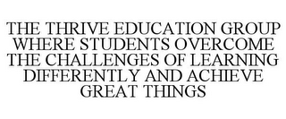 THE THRIVE EDUCATION GROUP WHERE STUDENTS OVERCOME THE CHALLENGES OF LEARNING DIFFERENTLY AND ACHIEVE GREAT THINGS