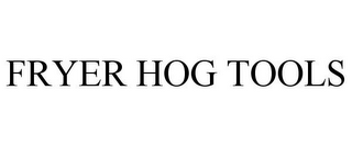 FRYER HOG TOOLS