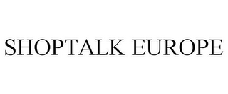 SHOPTALK EUROPE
