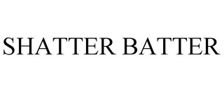 SHATTER BATTER