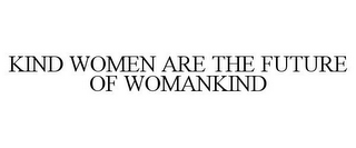 KIND WOMEN ARE THE FUTURE OF WOMANKIND