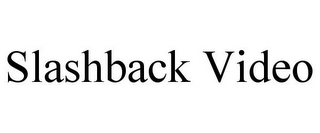 SLASHBACK VIDEO