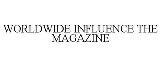 WORLDWIDE INFLUENCE THE MAGAZINE