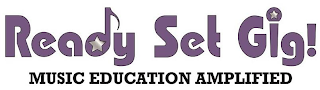 READY SET GIG! MUSIC EDUCATION AMPLIFIED