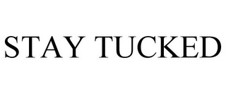 STAY TUCKED