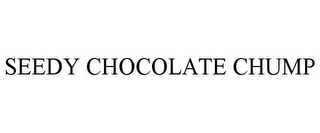 SEEDY CHOCOLATE CHUMP