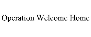 OPERATION WELCOME HOME