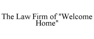THE LAW FIRM OF "WELCOME HOME"