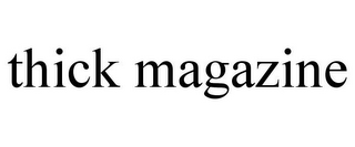 THICK MAGAZINE