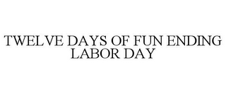 TWELVE DAYS OF FUN ENDING LABOR DAY