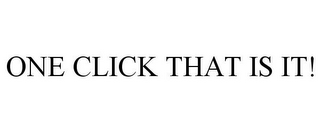 ONE CLICK THAT IS IT!