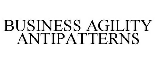 BUSINESS AGILITY ANTIPATTERNS