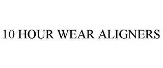 10 HOUR WEAR ALIGNERS