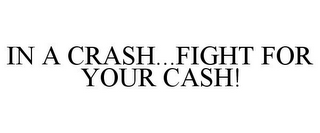 IN A CRASH...FIGHT FOR YOUR CASH!