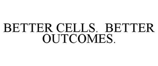 BETTER CELLS. BETTER OUTCOMES.