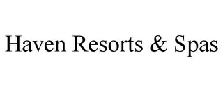 HAVEN RESORTS & SPAS