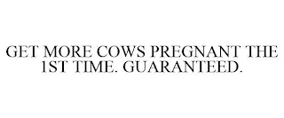GET MORE COWS PREGNANT THE 1ST TIME. GUARANTEED.