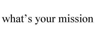 WHAT'S YOUR MISSION