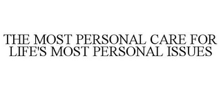 THE MOST PERSONAL CARE FOR LIFE'S MOST PERSONAL ISSUES