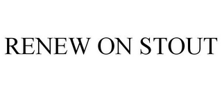 RENEW ON STOUT
