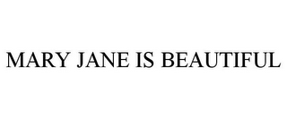MARY JANE IS BEAUTIFUL