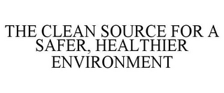 THE CLEAN SOURCE FOR A SAFER, HEALTHIER ENVIRONMENT
