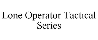 LONE OPERATOR TACTICAL SERIES