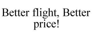 BETTER FLIGHT, BETTER PRICE!