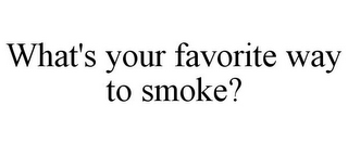 WHAT'S YOUR FAVORITE WAY TO SMOKE?