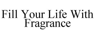 FILL YOUR LIFE WITH FRAGRANCE