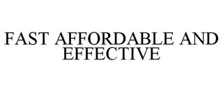 FAST AFFORDABLE AND EFFECTIVE