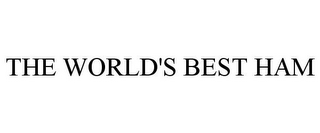 THE WORLD'S BEST HAM