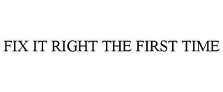 FIX IT RIGHT THE FIRST TIME