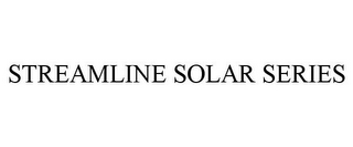 STREAMLINE SOLAR SERIES