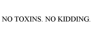 NO TOXINS. NO KIDDING.
