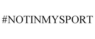 #NOTINMYSPORT