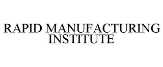 RAPID MANUFACTURING INSTITUTE